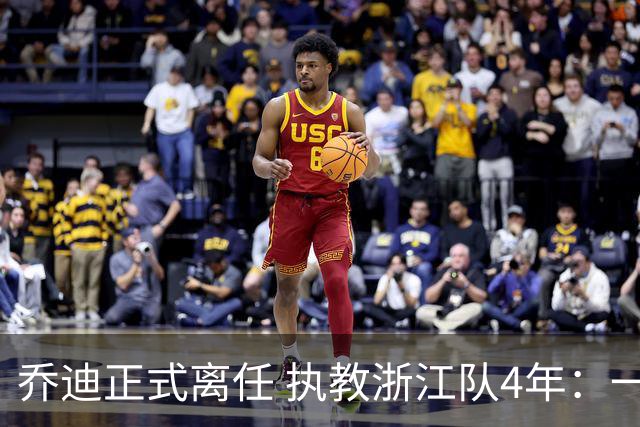 乔迪正式离任 执教浙江队4年：一段美妙的旅程